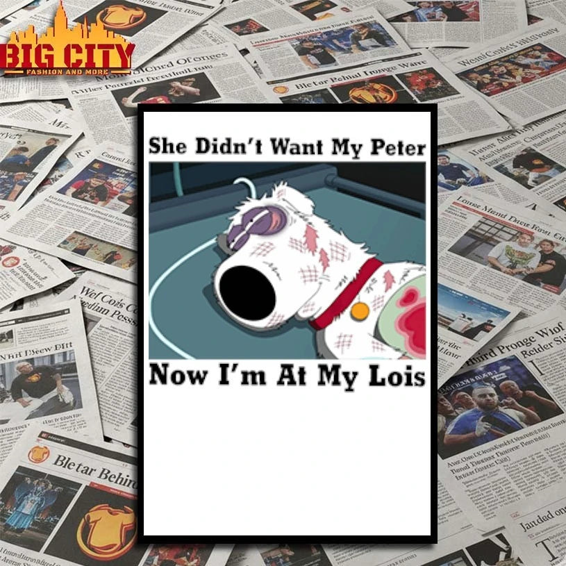 She Didn’t Want My Peter Now I’m At My Lois Brian Griffin Family Guy shirt