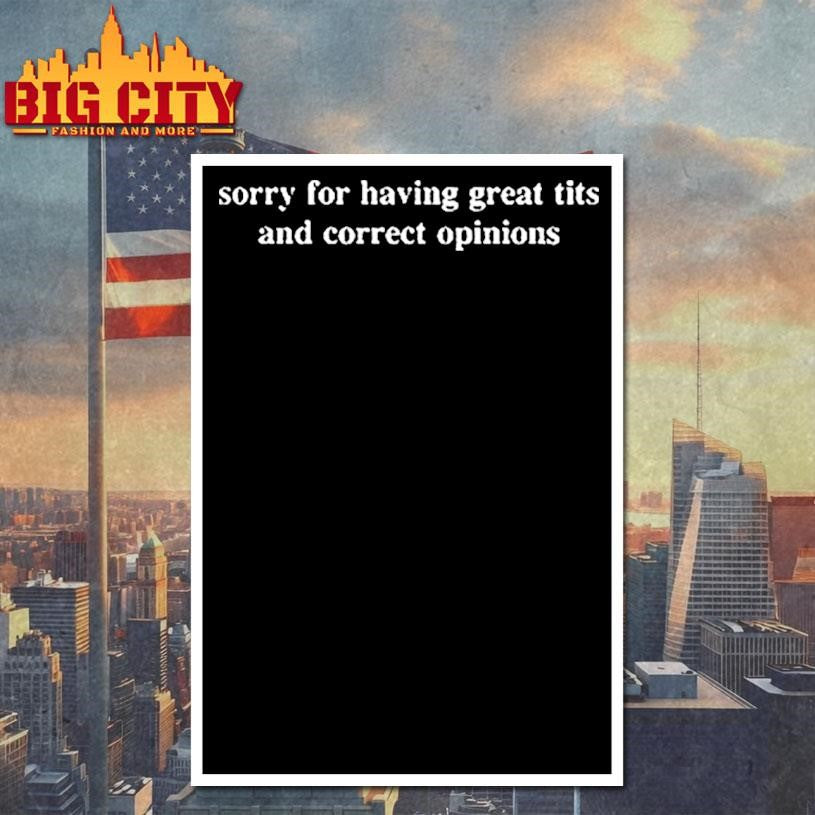 Sorry For Having Great Tits And Correct Opinions Shirt