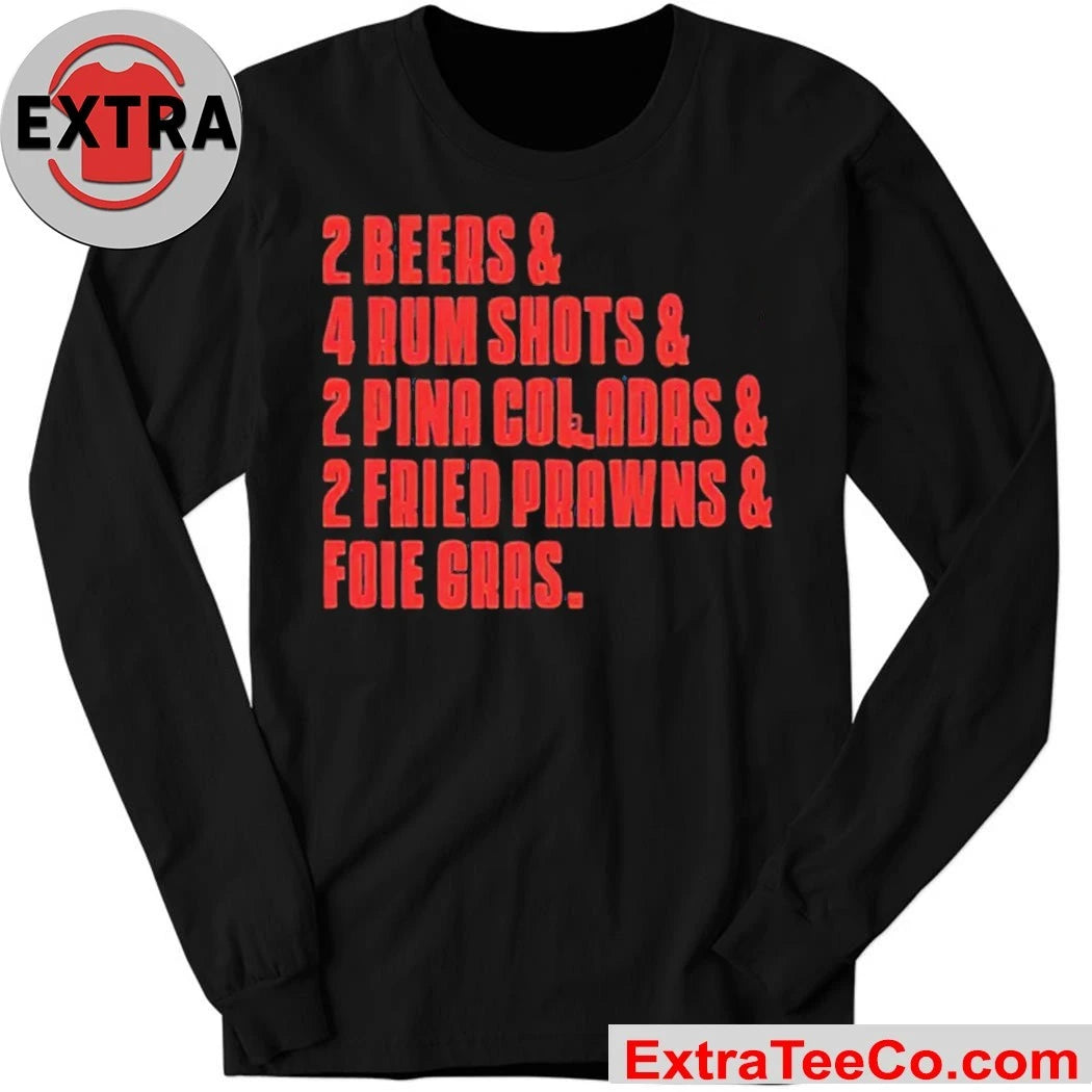 2 Beers &amp; 4 Rum Shots &amp; 2 Pina Coladas &amp; 2 Fried Prawns And Foie Gras 2025 T-Shirt