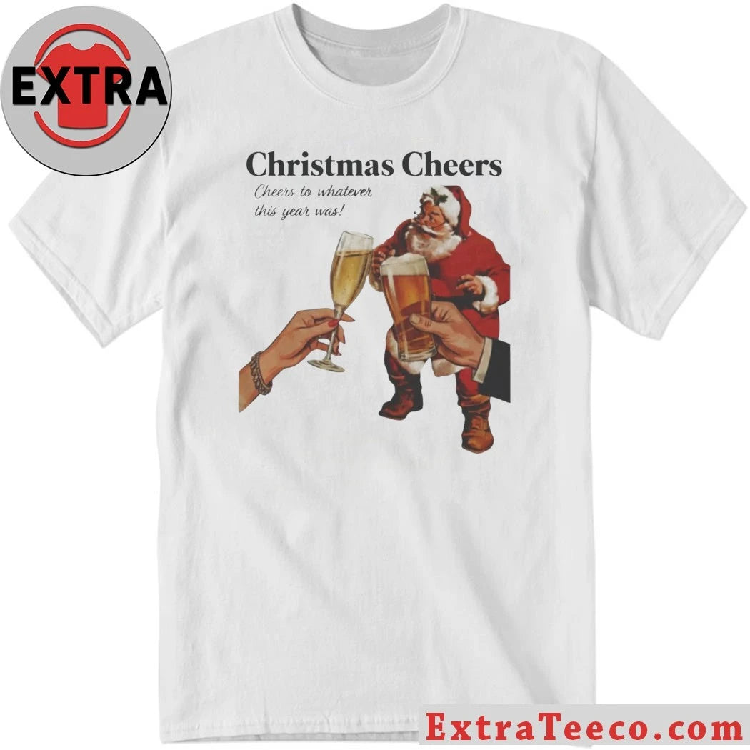 Christmas Cheers To Whatever This Year Was Includes Food, Drinks and a Fun, Generous Attitude Shirt