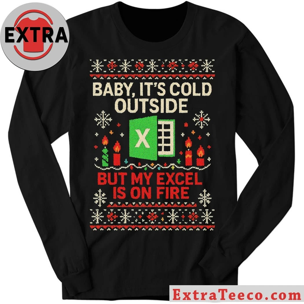 Christmas and Work With Excel Baby It’s Cold Outside But My Excel Is On Fire Ugly Christmas Shirt