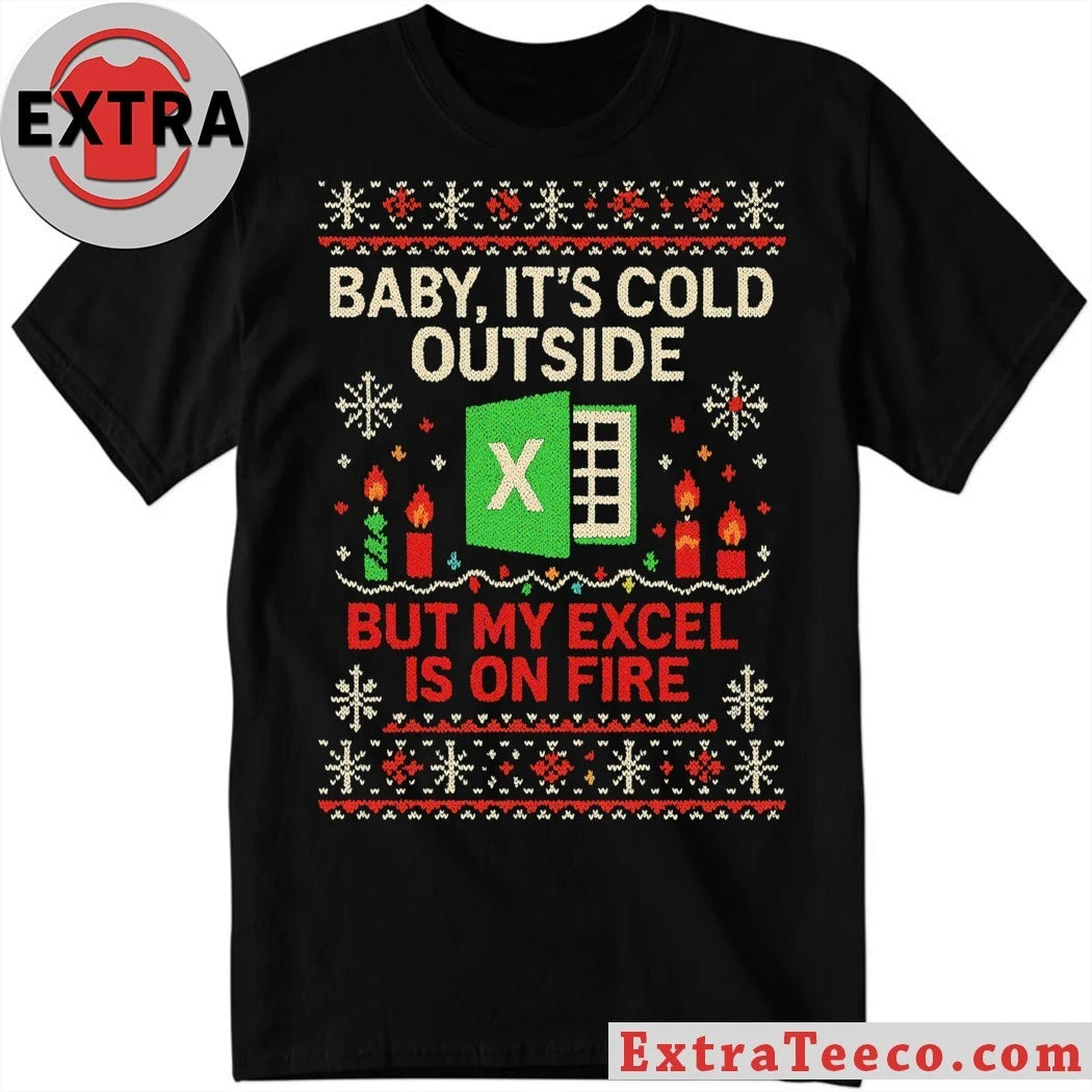 Christmas and Work With Excel Baby It’s Cold Outside But My Excel Is On Fire Ugly Christmas Shirt