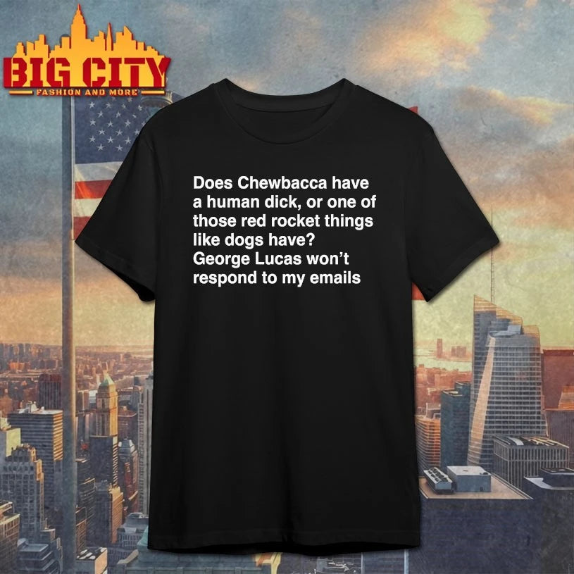 Does Chewbacca have a human duck, or one of those red rocket things like dogs have George Lucas won’t respond to my emails shirts