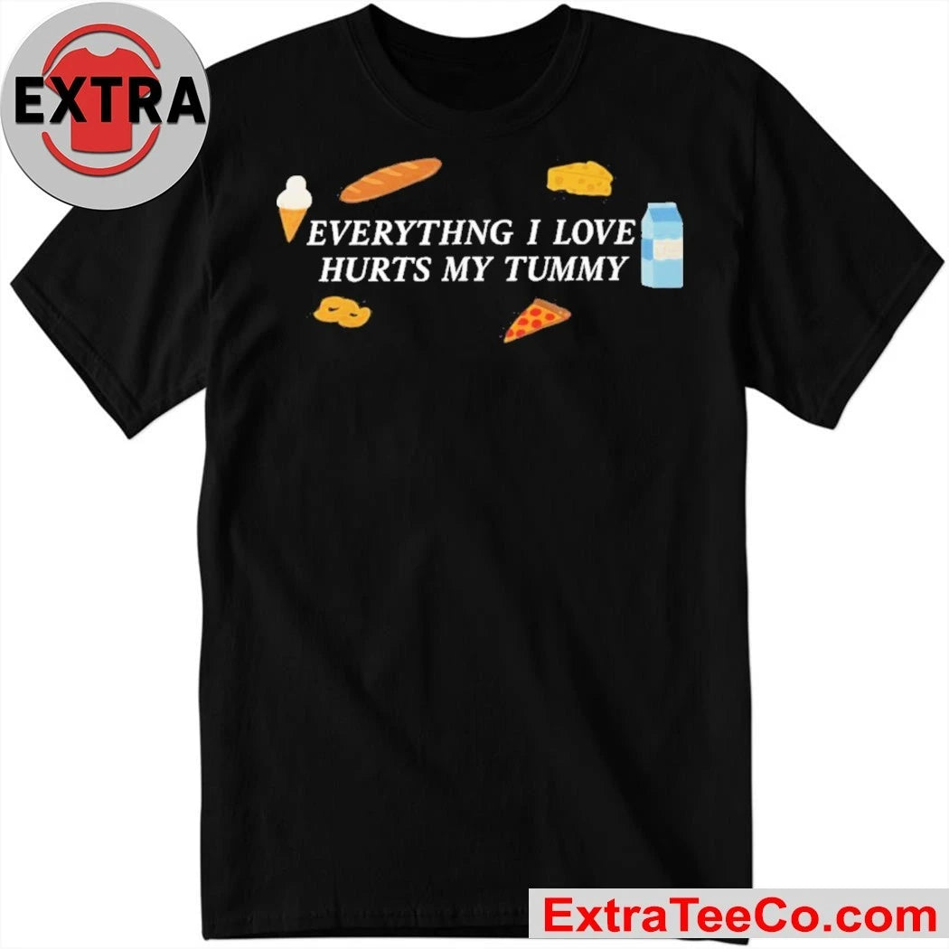 Everything I Love Hurts My Tummy Shirt