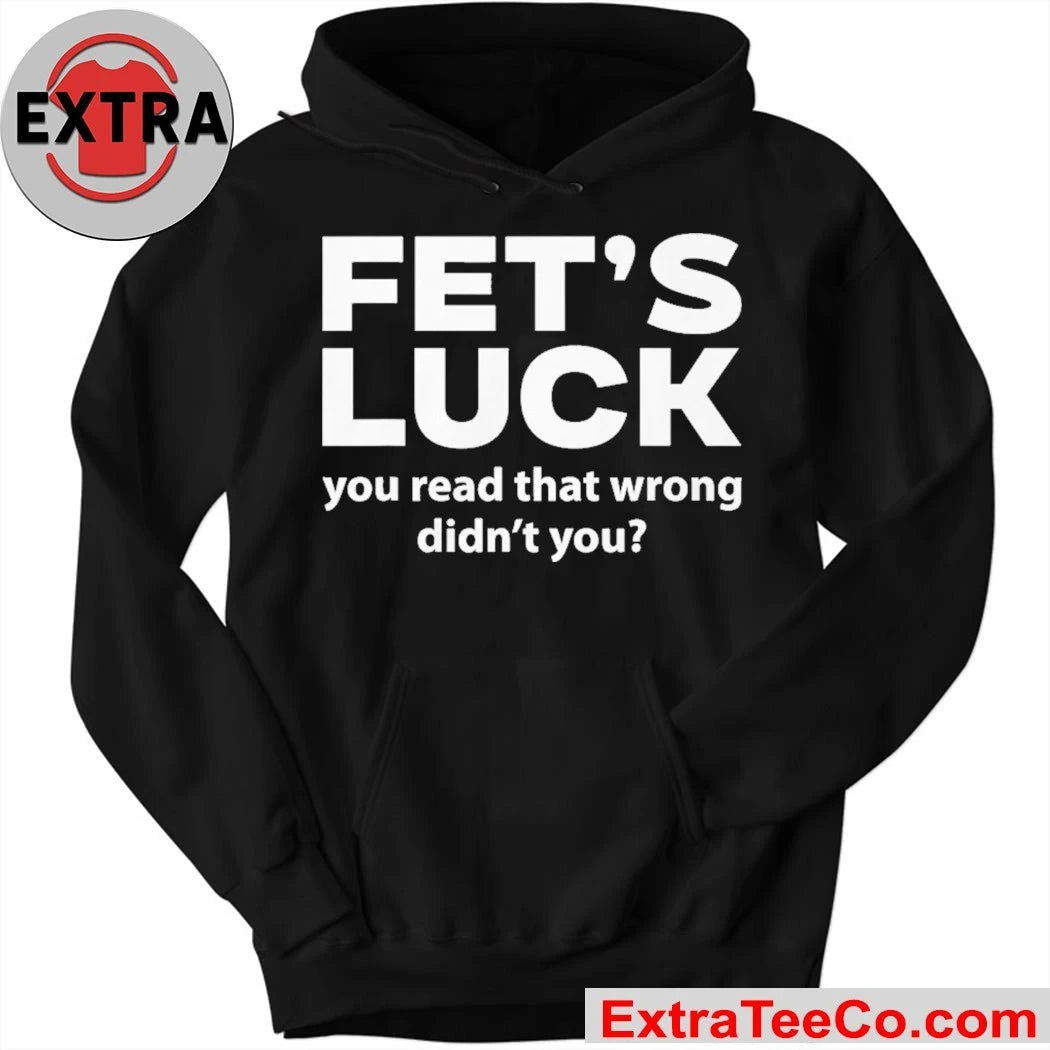 Fets Luck You Read That Wrong Didn’t You Shirt
