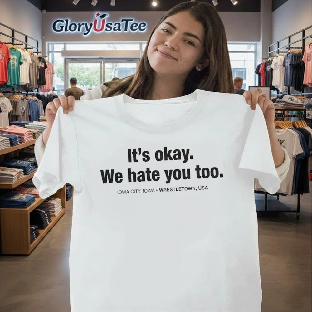 Gabe Arnold It’s Okay We Hate You Too Shirt