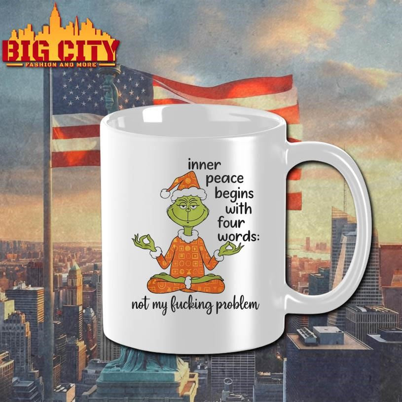 Grinch Inner Peace Begins Four Words Not My Fcking Problem 2025 Shirt