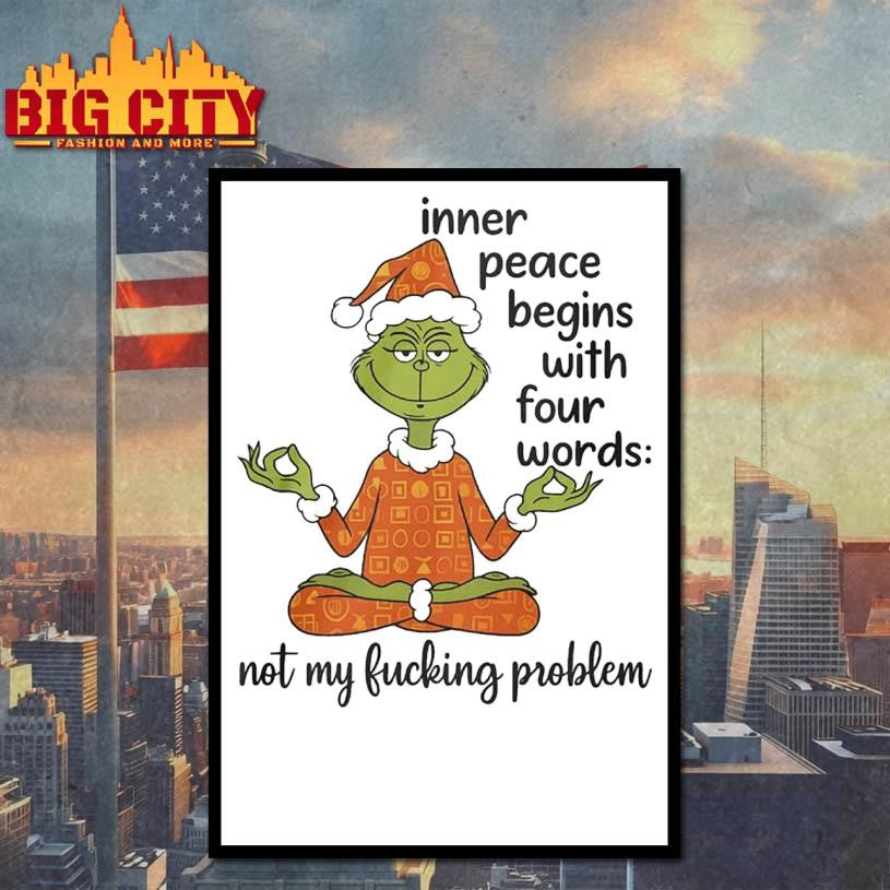 Grinch Inner Peace Begins Four Words Not My Fcking Problem 2025 Shirt