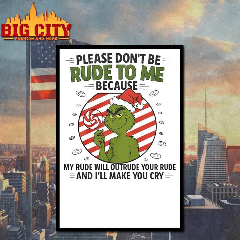 Grinch Santa Hat Please Dont Be Rude To Me Because My Rude Will Outrude Your Rude And Ill Make You Cry 2025 Shirt