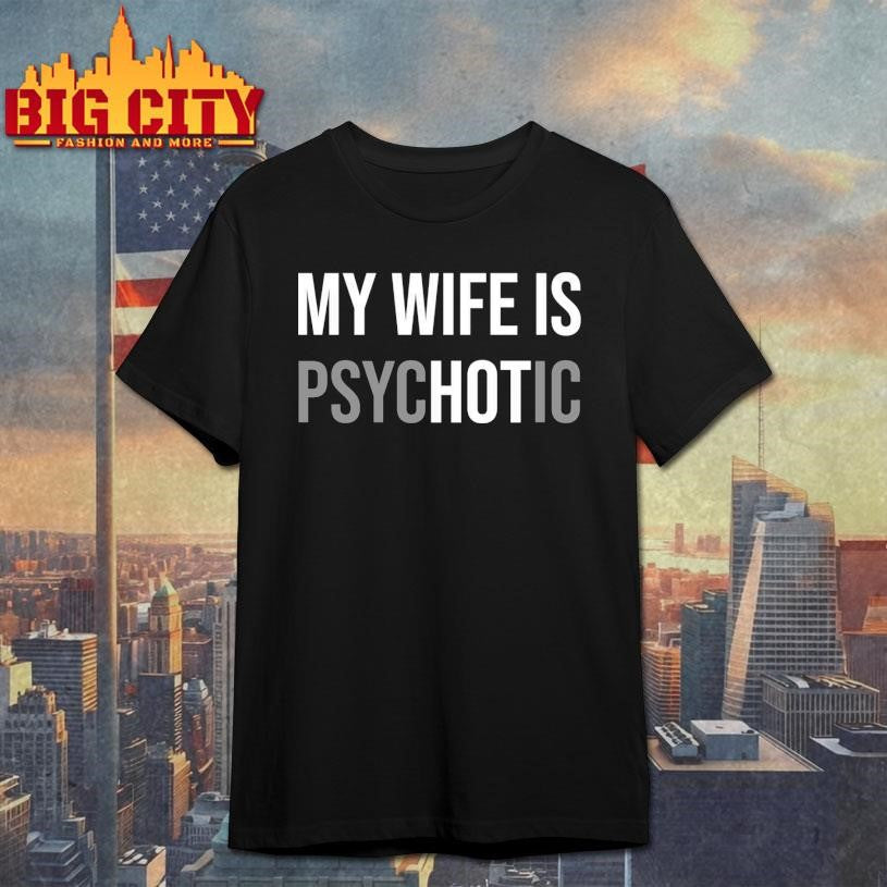Hot My Wife Is Psychotic 2025 New Shirt