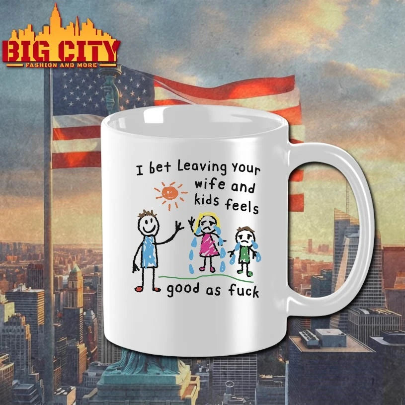 I Bet Leaving Your Wife And Kids Feels Good As Fuck Shirt