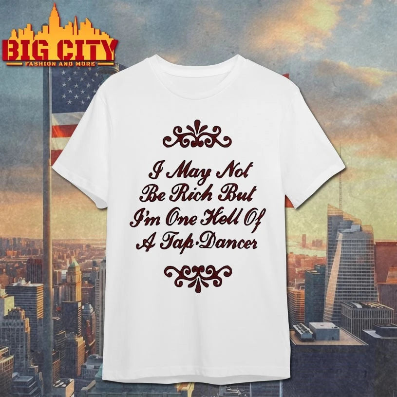 I May Not Be Rich In Money But I’m One Hell Of A Tap Dancer Shirt
