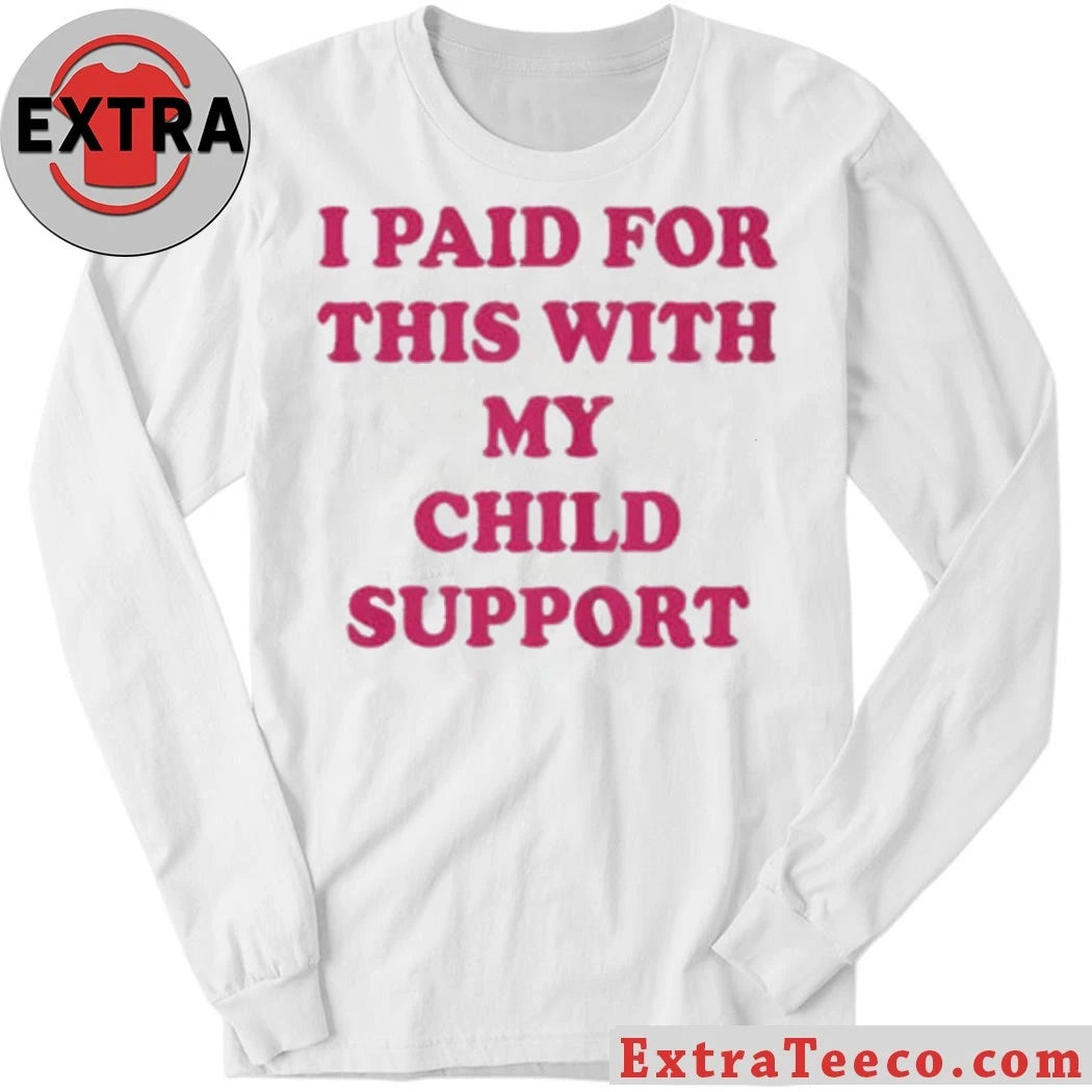 I Paid For This With My Child Support 2026 New T-Shirt