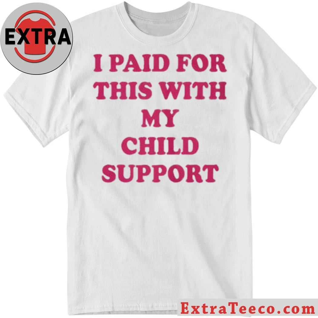 I Paid For This With My Child Support 2026 New T-Shirt