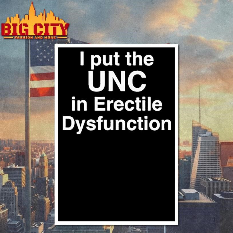 I Put The UNC in Erectile Dysfunction Shirt