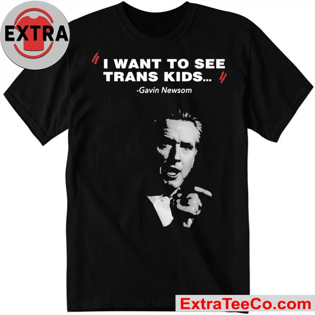 I Want To See Trans Kids Gavin Newsom Shirt