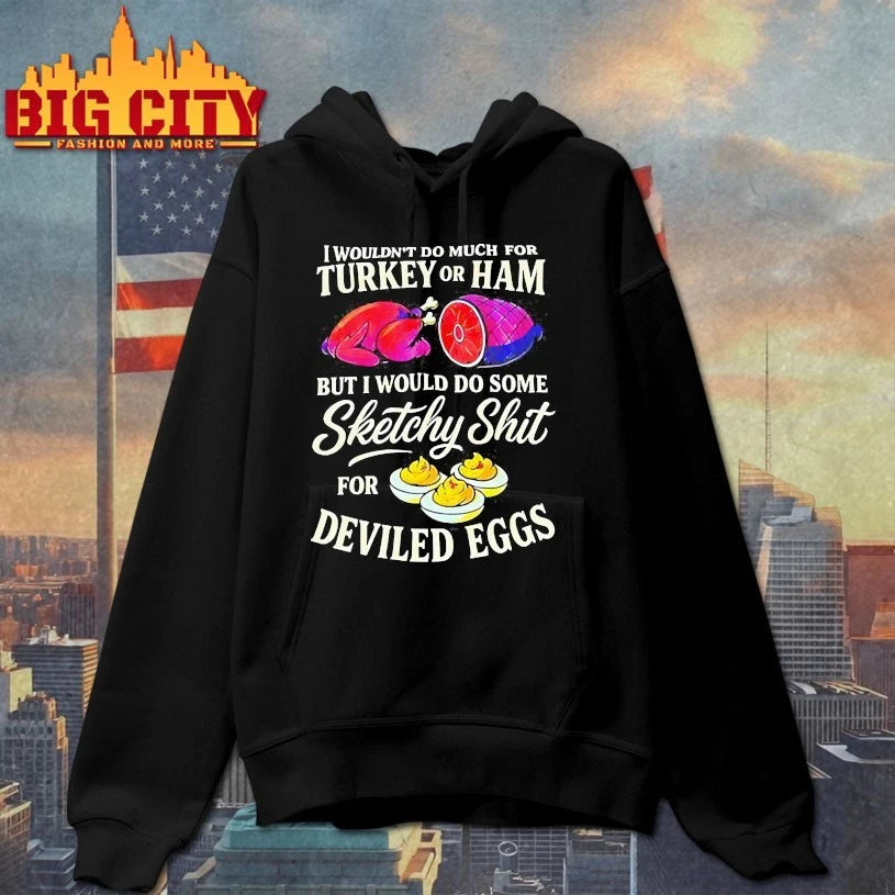 I Wouldn’t Do Much For Turkey Or Ham But I Would Do Some Sketchy Shit For Deviled Eggs shirts