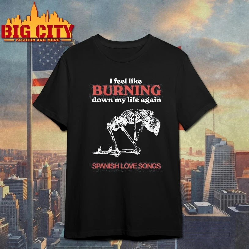 I feel like Burning Down my life again Spanish Love Songs Burning Down 2025 shirts
