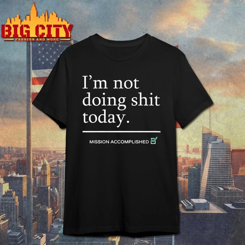 I m Not Doing Shit Today Mission Accomplished Shirt