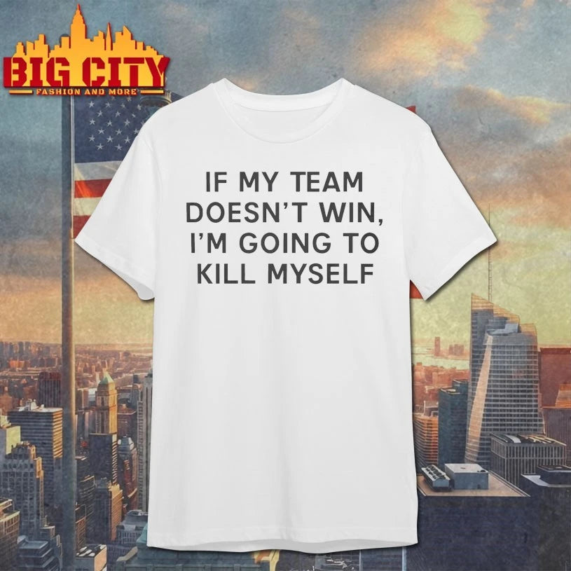 If My Team Doesn’t Win I’m Going To Kill Myself Shirt