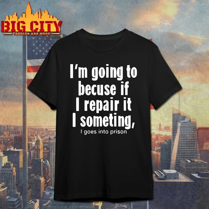 I’m Going To Because If I Repair It I Something I Goes Into Prison shirts