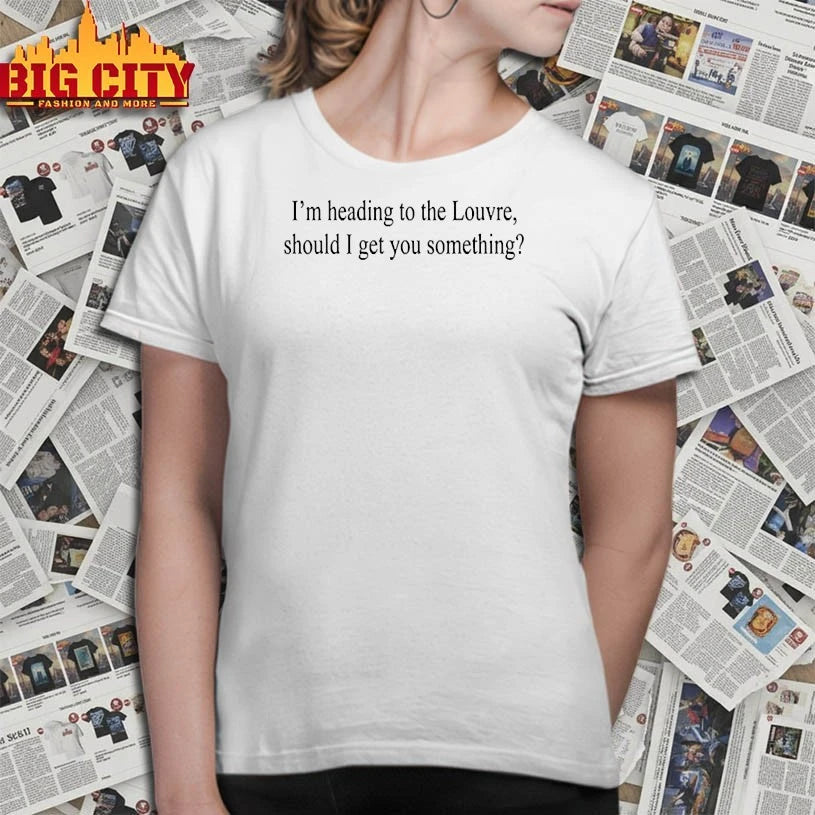 I’m Heading To The Louvre Should I Get You Something shirt