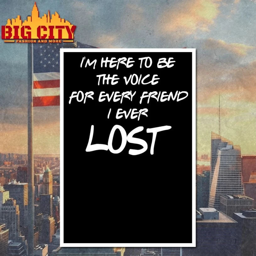I’m Here To Be The Voice For Every Friend I Ever Lost Shirt