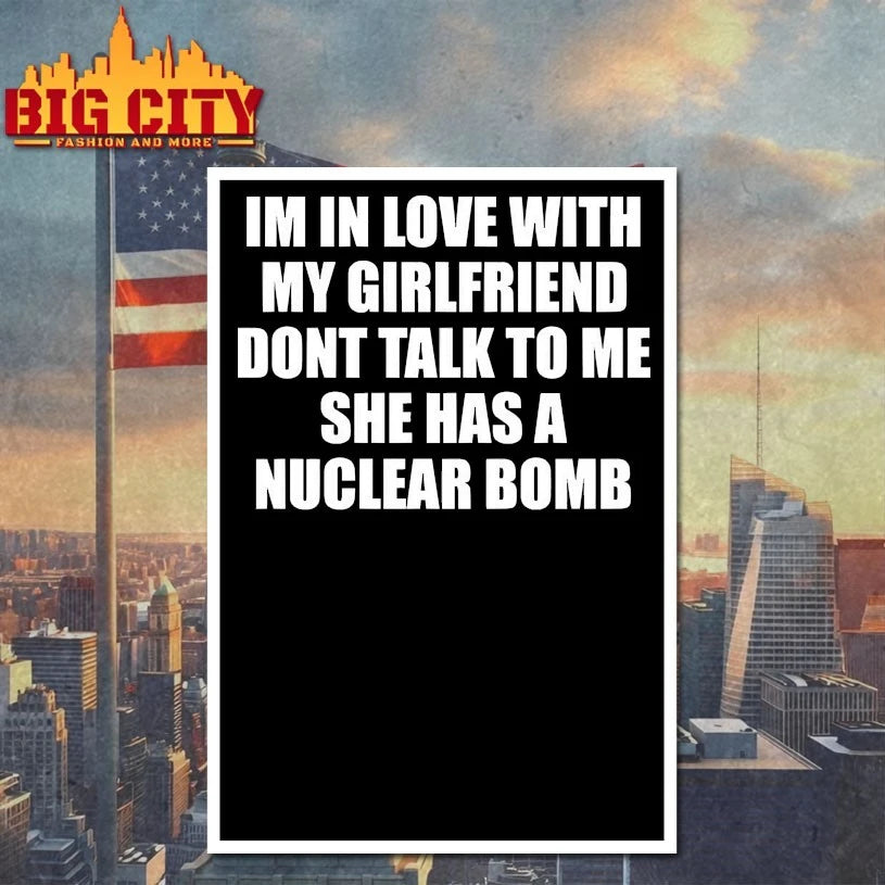 Im In Love With My Girlfriend Dont Talk To Me She Has A Nuclear B-mb shirts