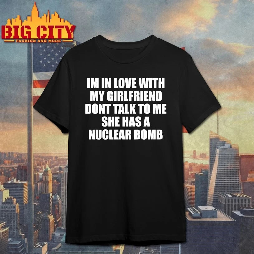 Im In Love With My Girlfriend Dont Talk To Me She Has A Nuclear B-mb shirts