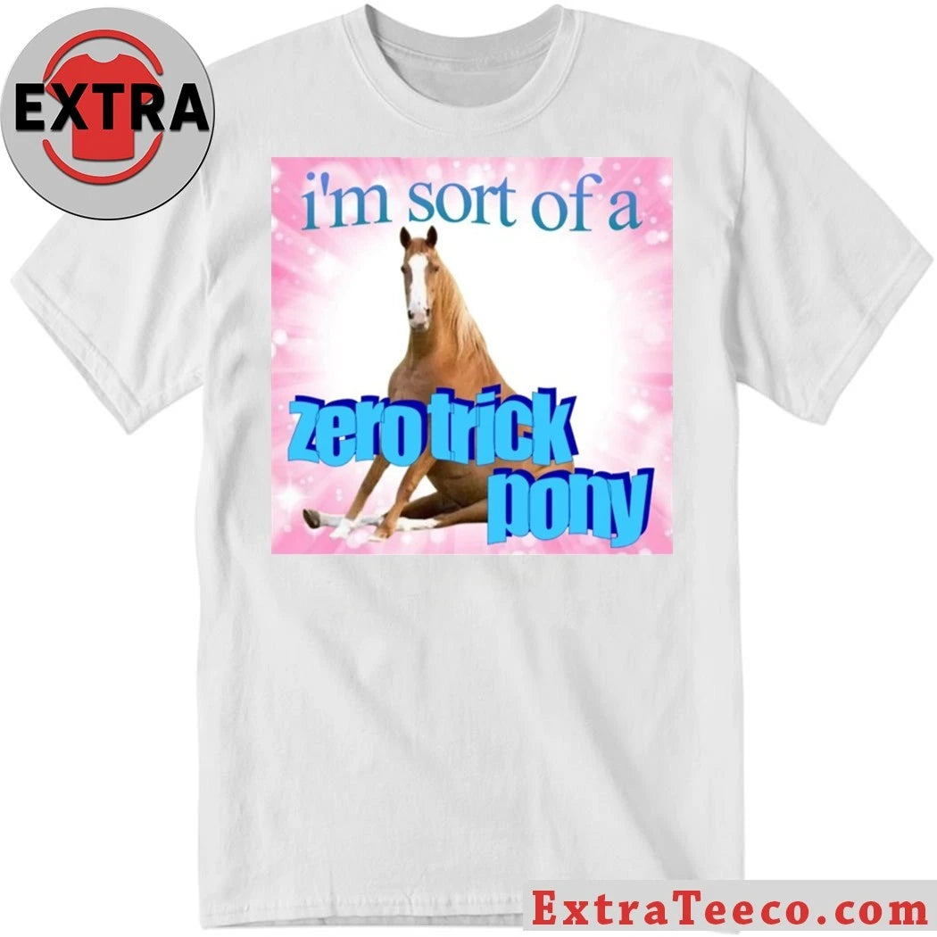 I’m Sort Of A Zero Trick Pony Shirt