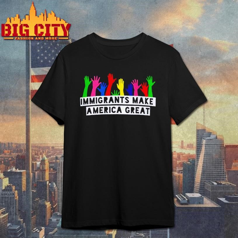 Immigrants Make America Great Shirt