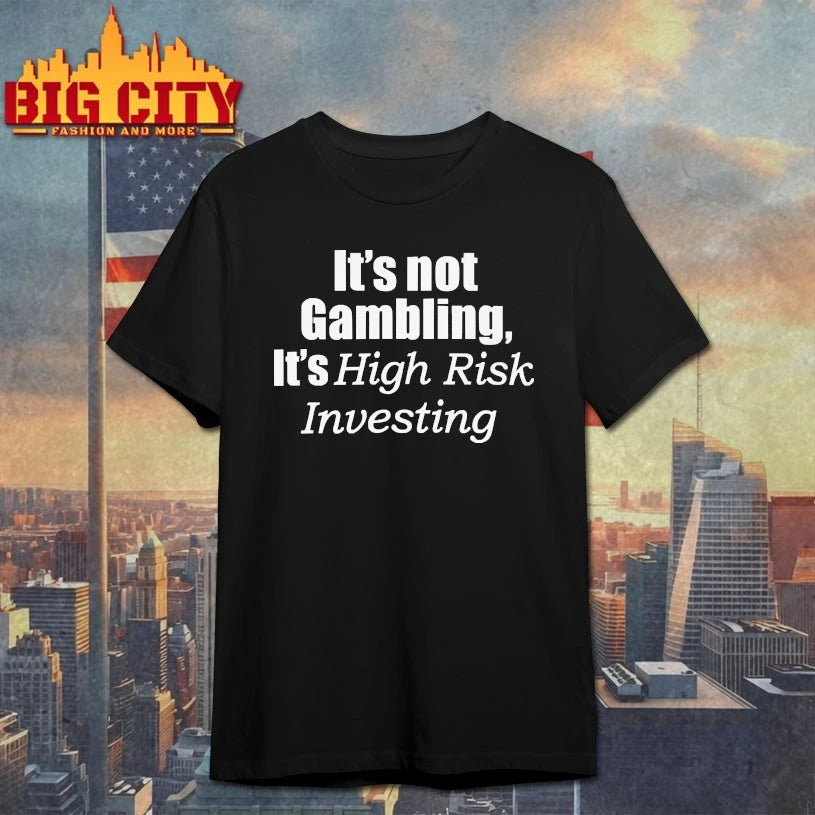 It’s Not Gambling It’s High Risk Investing Shirts