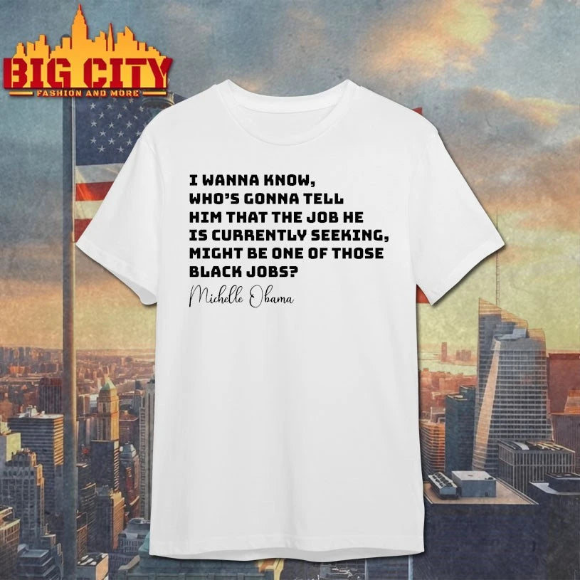 Michelle Obama I Wanna Know Who’s Gonna Tell Him That The Job He is Currently Seeking Might Be One Of Those Black Jobs Shirt