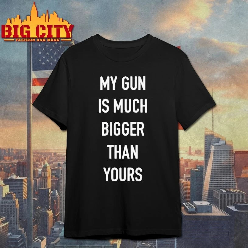 My Gun Is Much Bigger Than Yours Shirt