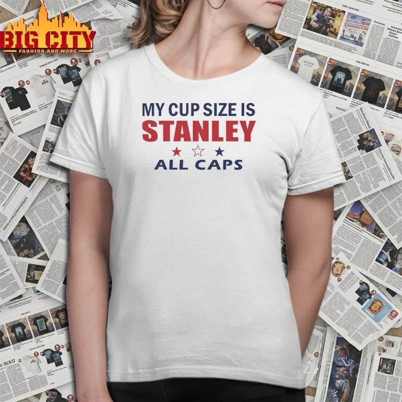 My cup size is stanley All caps shirt