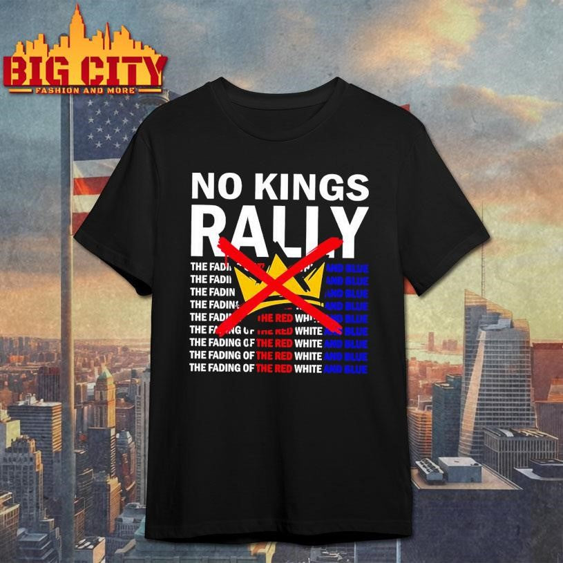 No Kings Rally The Fading Of The Red White And Blue 2025 New Shirt