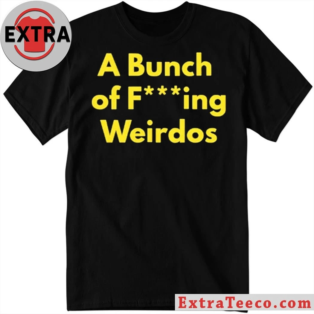Official A Bunch Of Fucking Weirdos Shirt