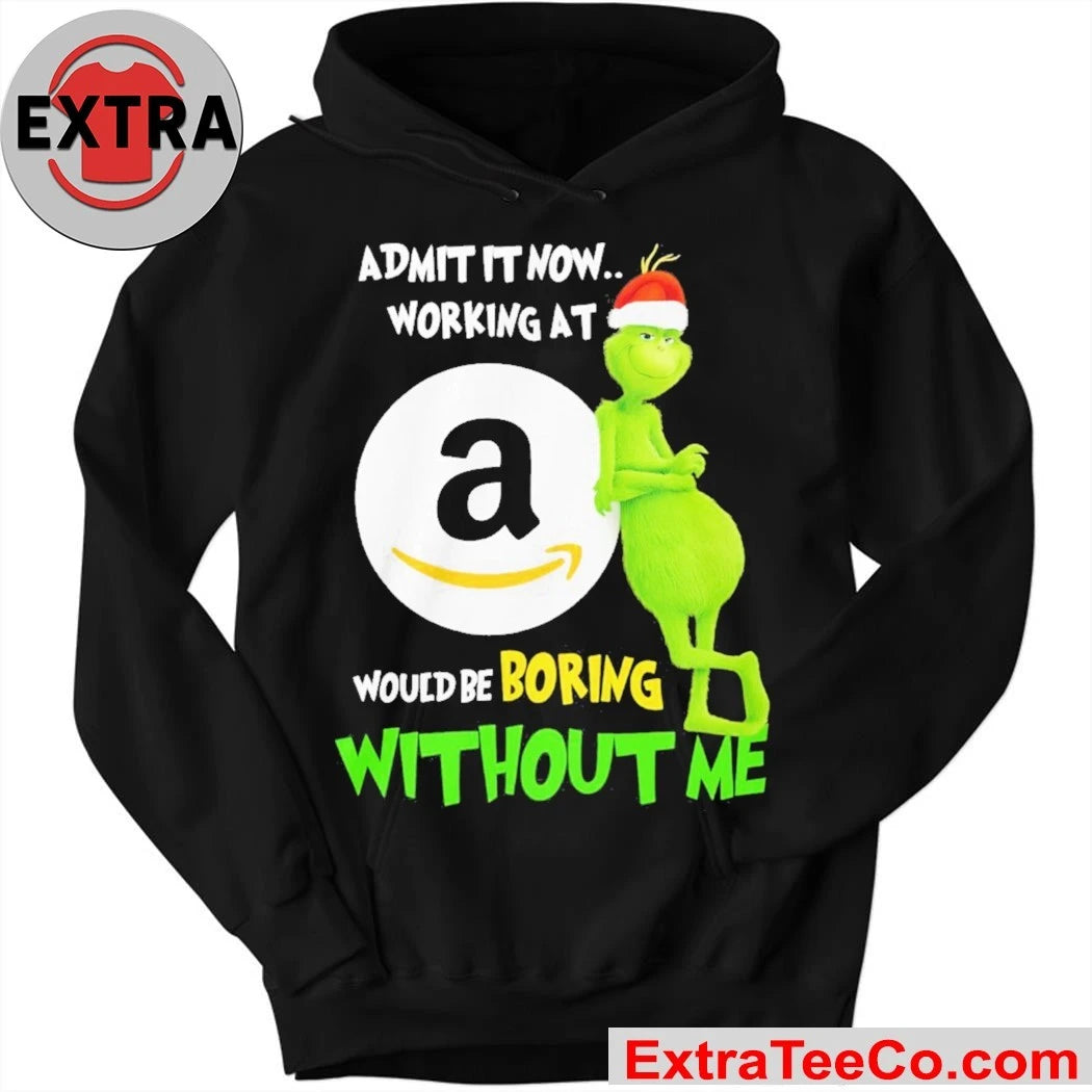 Official Grinch Admit It Now Working At Amazon Would Be Boring Without Me Shirt