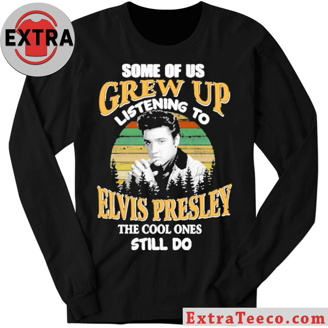Official Some Of Us Grew Up Listening To Elvis Presley The Cool Ones Still Do Shirt