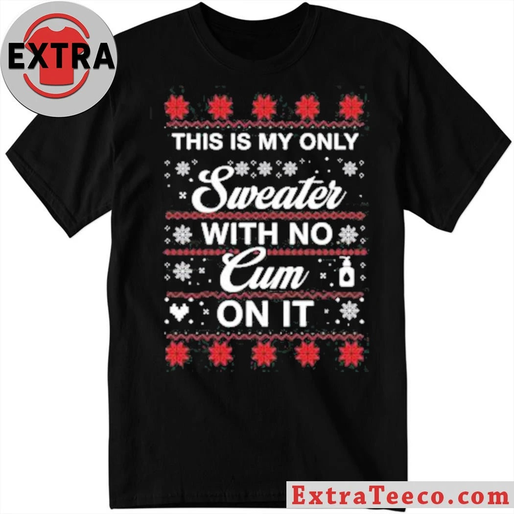 Official This Is My Only Sweater With No Cum On It Christmas Shirt