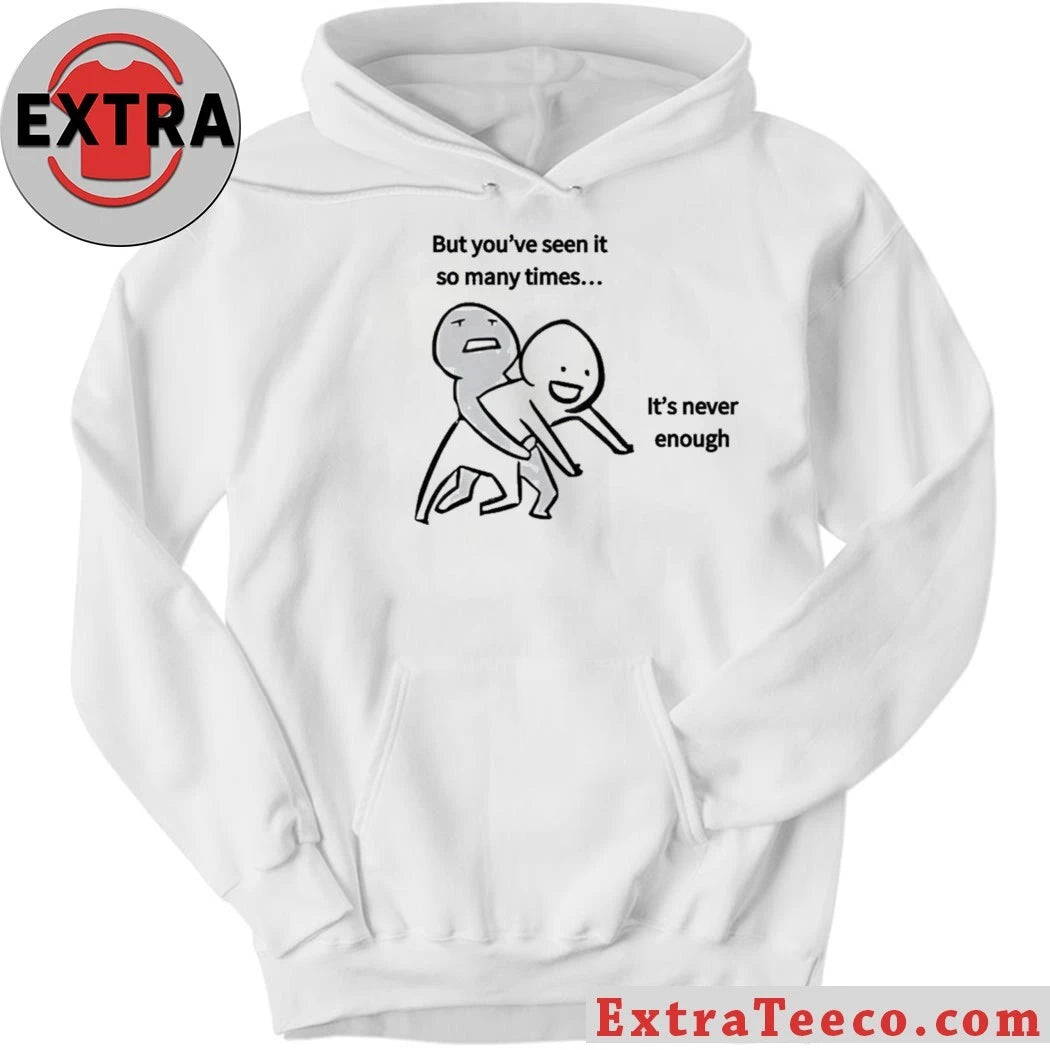 Original But you’ve seen it so many times… It’s never enough T-Shirt