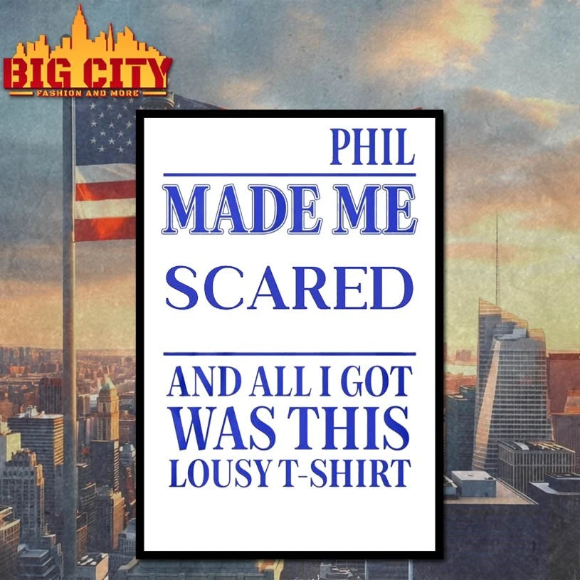 Phil Made Me Scared And All I Got Was This Lousy T-Shirt Shirt