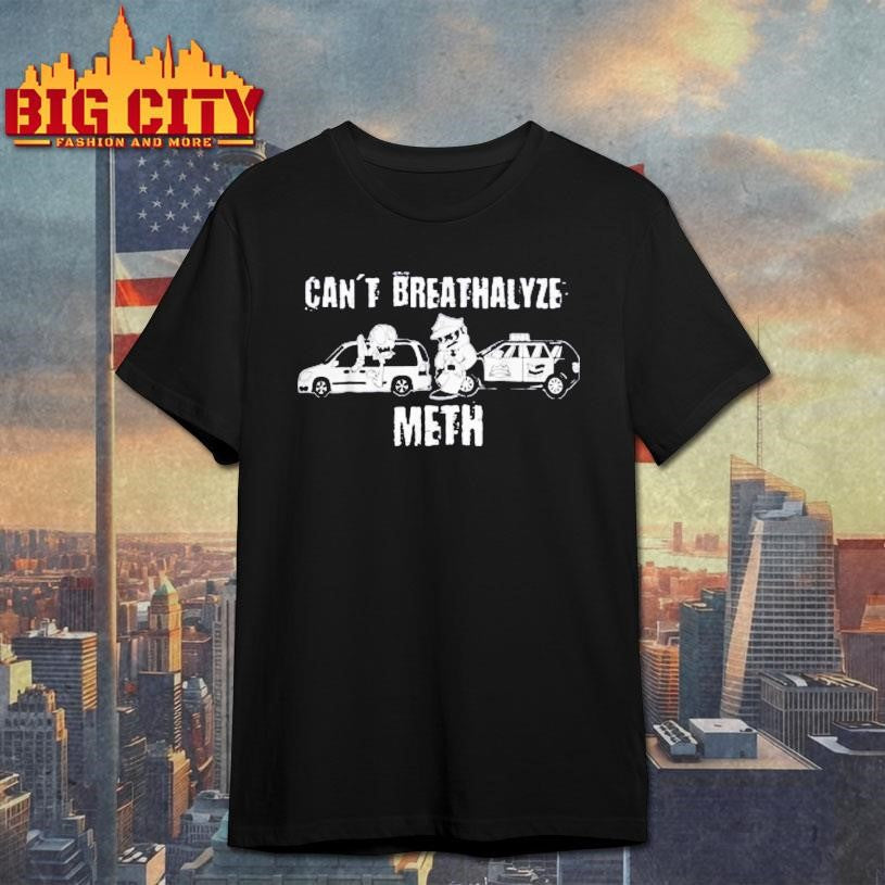 Ratedrcloset Can’t Breathalyze Meth Shirt