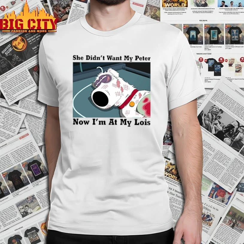 She Didn’t Want My Peter Now I’m At My Lois Brian Griffin Family Guy shirt
