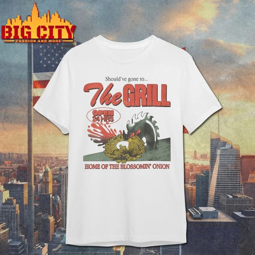 Should’ve gone to The Grill Open 24 HRS Home of the blossomin’ onion Shirts