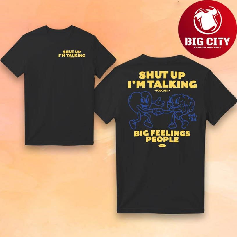 Shut Up I’m Talking Big Feelings People 2025 New Two Sided Shirt