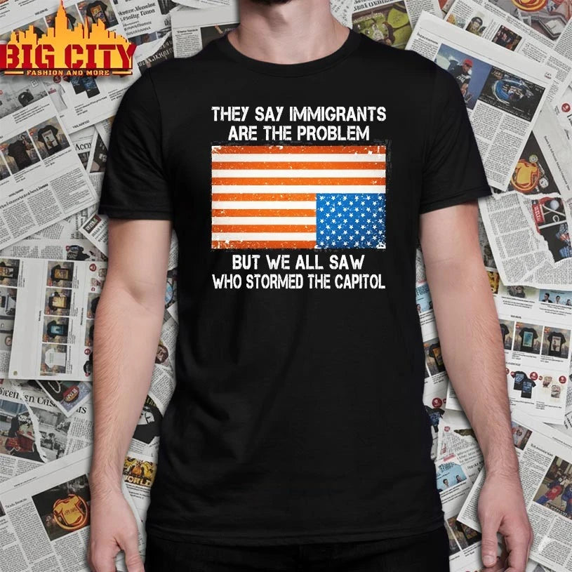 They say immigrants are the problem but we all saw who stormed the capitol American Flag shirt