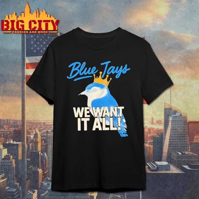Toronto Blue Jays We Want It All Crowned Bird 2025 Shirt