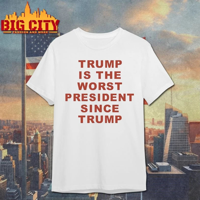 Trump Is The Worst President Since Trump Shirt
