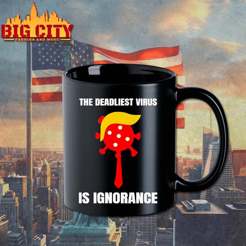 Trump The Deadliest Virus Is Ignorance Shirt